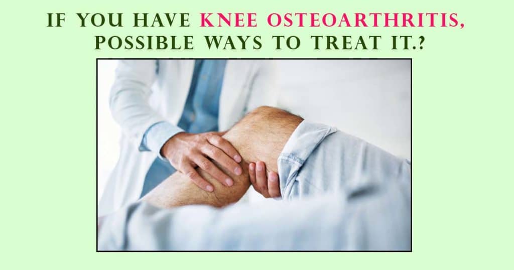 If You Have Knee Osteoarthritis, Possible Ways To Treat It.